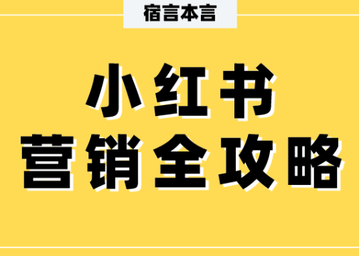 宿言：小红书营销全攻略，从平台特性到营销技巧！