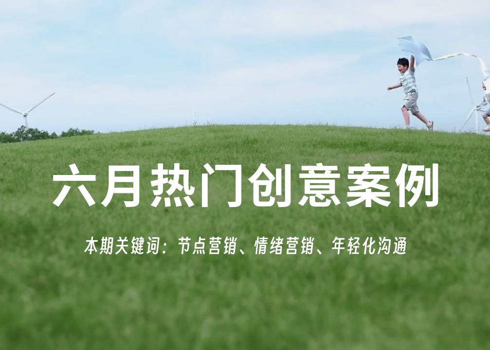 节日营销又有新叙事，六月值得一看的10个创意案例