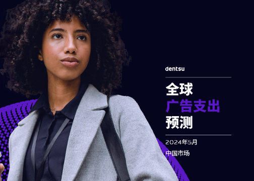 广告支出增长领先于经济：电通上调2024年全球广告支出增长预测至5.0%